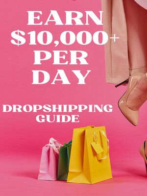 cover image of Earn $10,000+ Per Day in eCommerce and Dropshipping Business--Learn How to Start Dropshipping Business Investment Advanatges & Disadvantages Process Profit Sources and Many More